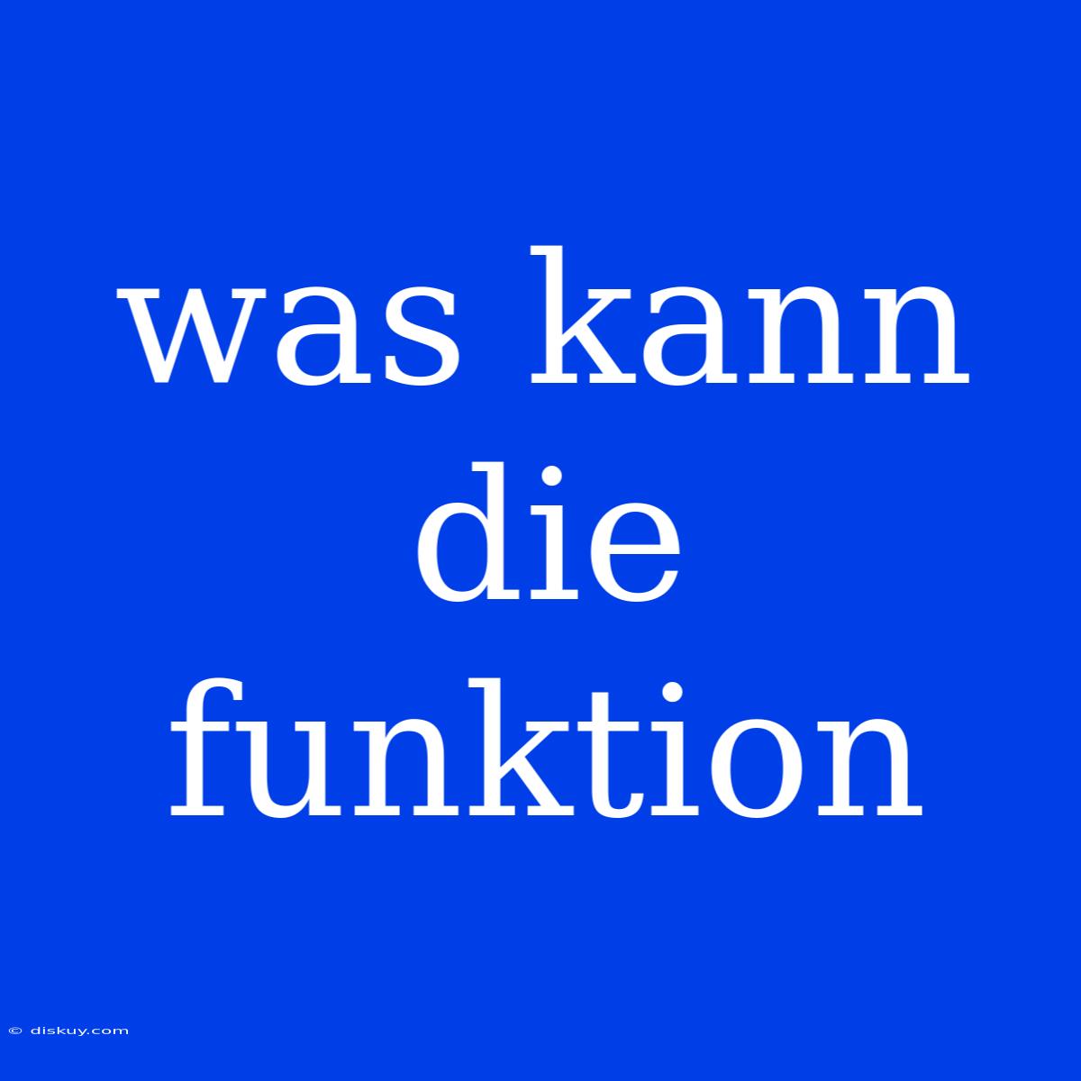 Was Kann Die Funktion