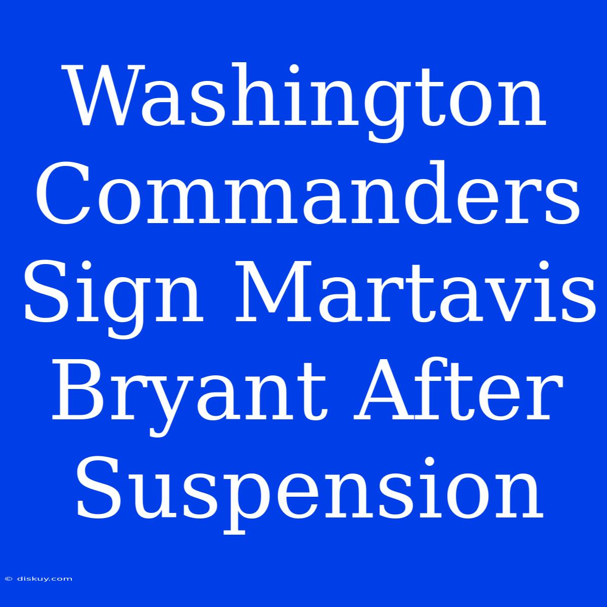 Washington Commanders Sign Martavis Bryant After Suspension