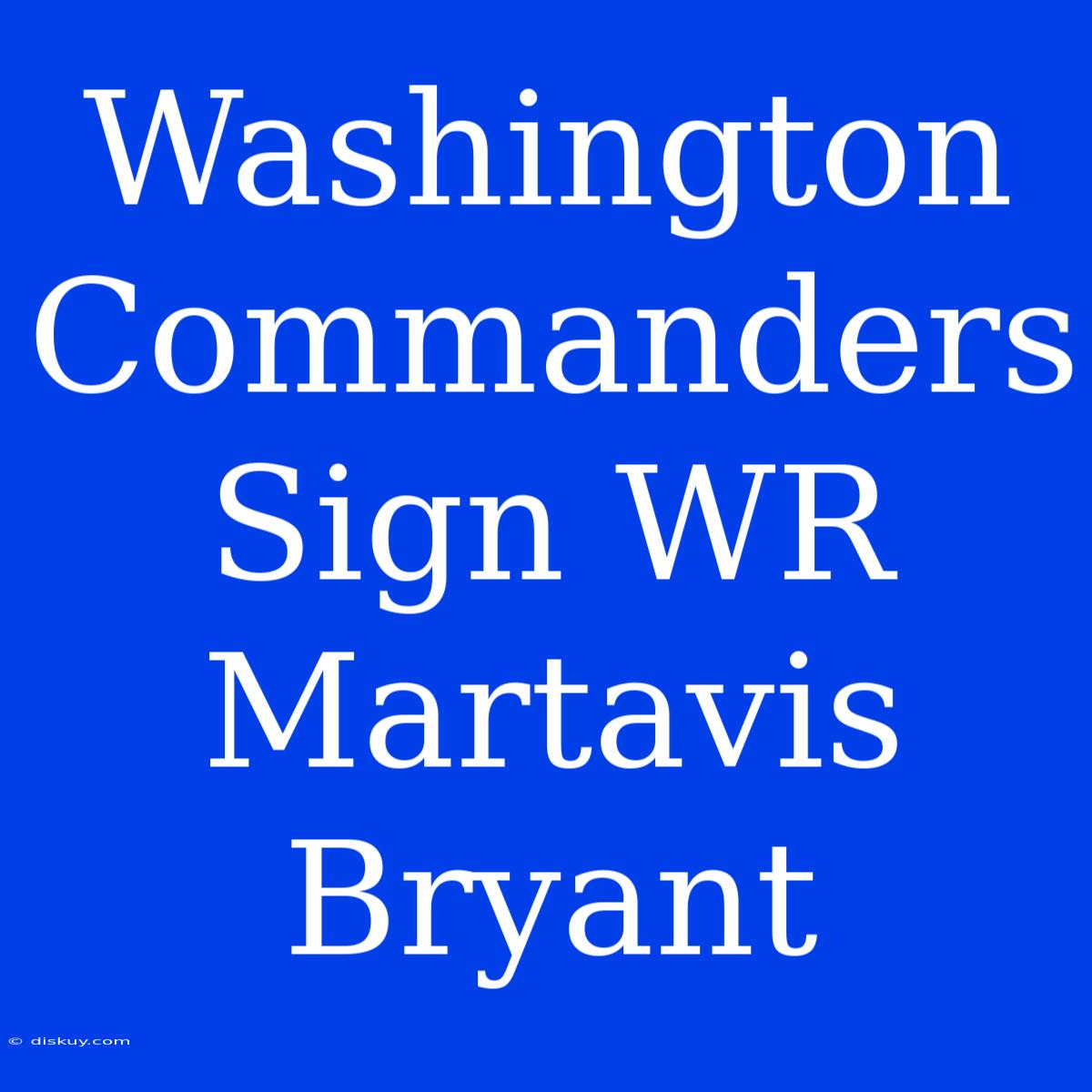 Washington Commanders Sign WR Martavis Bryant