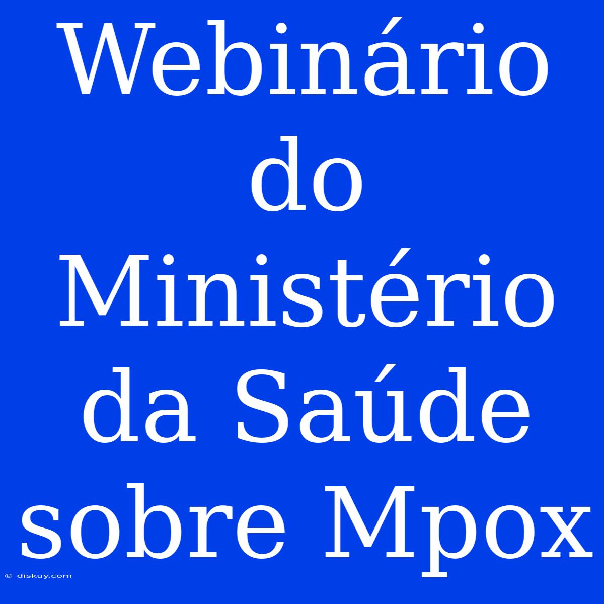 Webinário Do Ministério Da Saúde Sobre Mpox