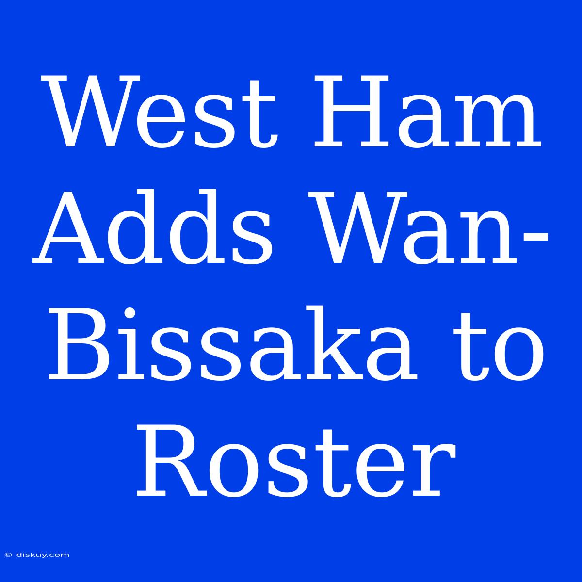 West Ham Adds Wan-Bissaka To Roster