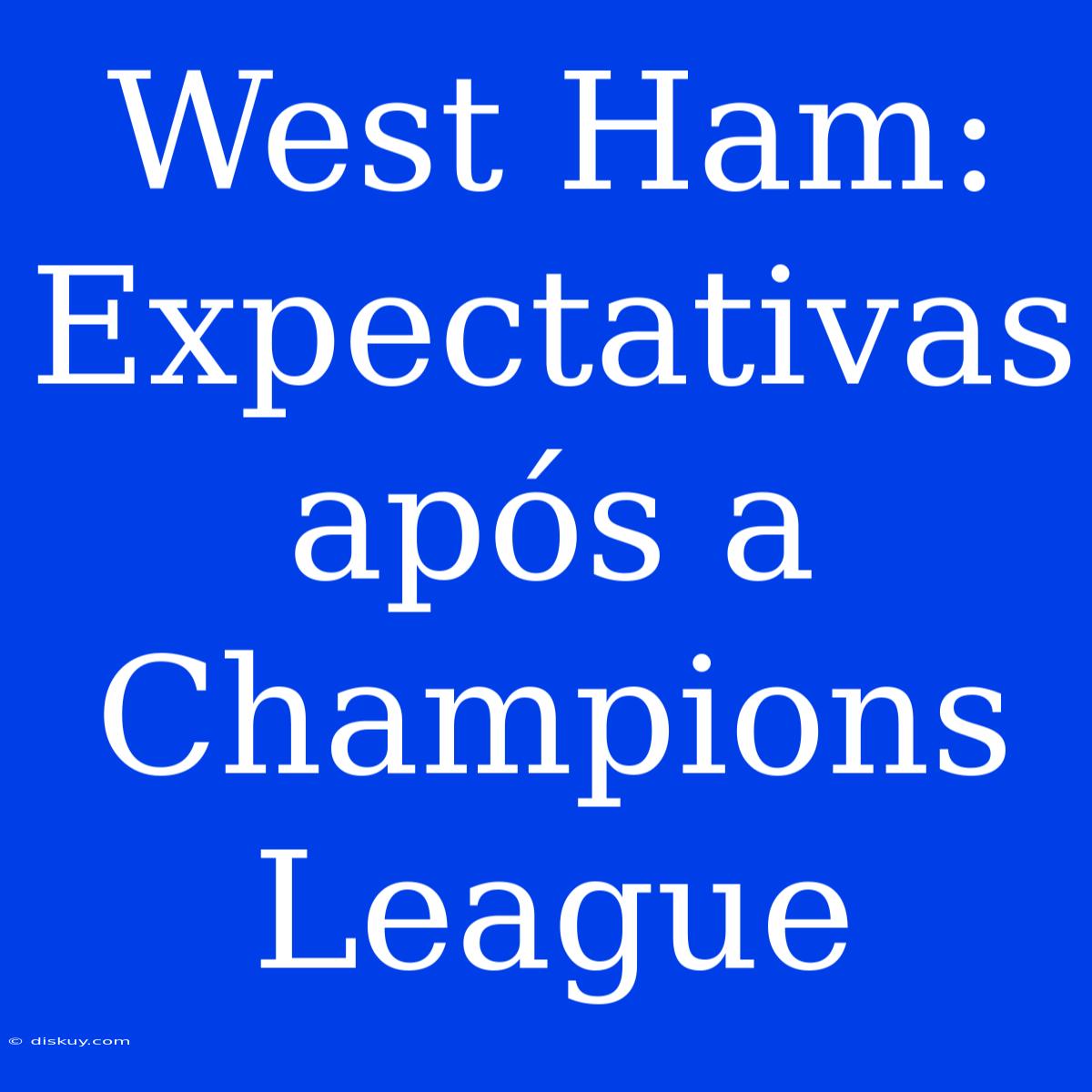 West Ham:  Expectativas Após A Champions League