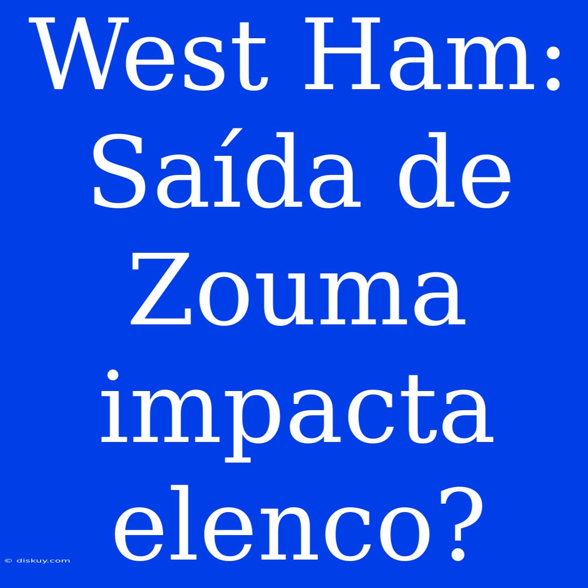 West Ham: Saída De Zouma Impacta Elenco?