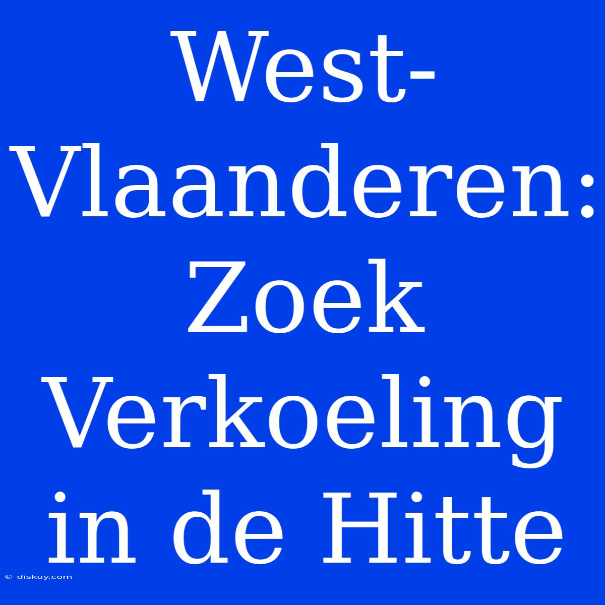 West-Vlaanderen: Zoek Verkoeling In De Hitte