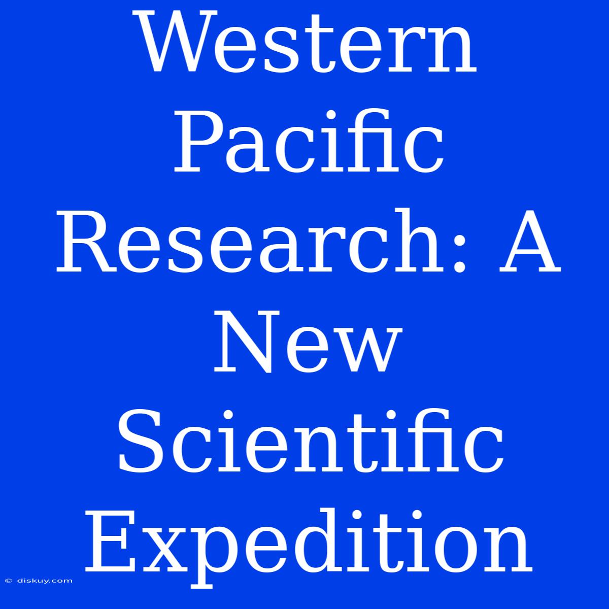 Western Pacific Research: A New Scientific Expedition