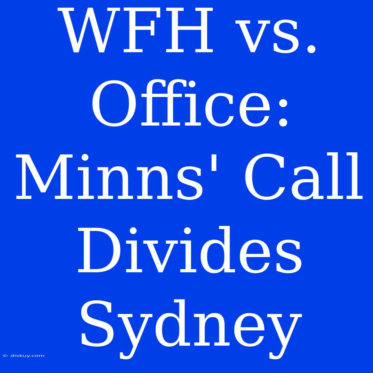 WFH Vs. Office: Minns' Call Divides Sydney