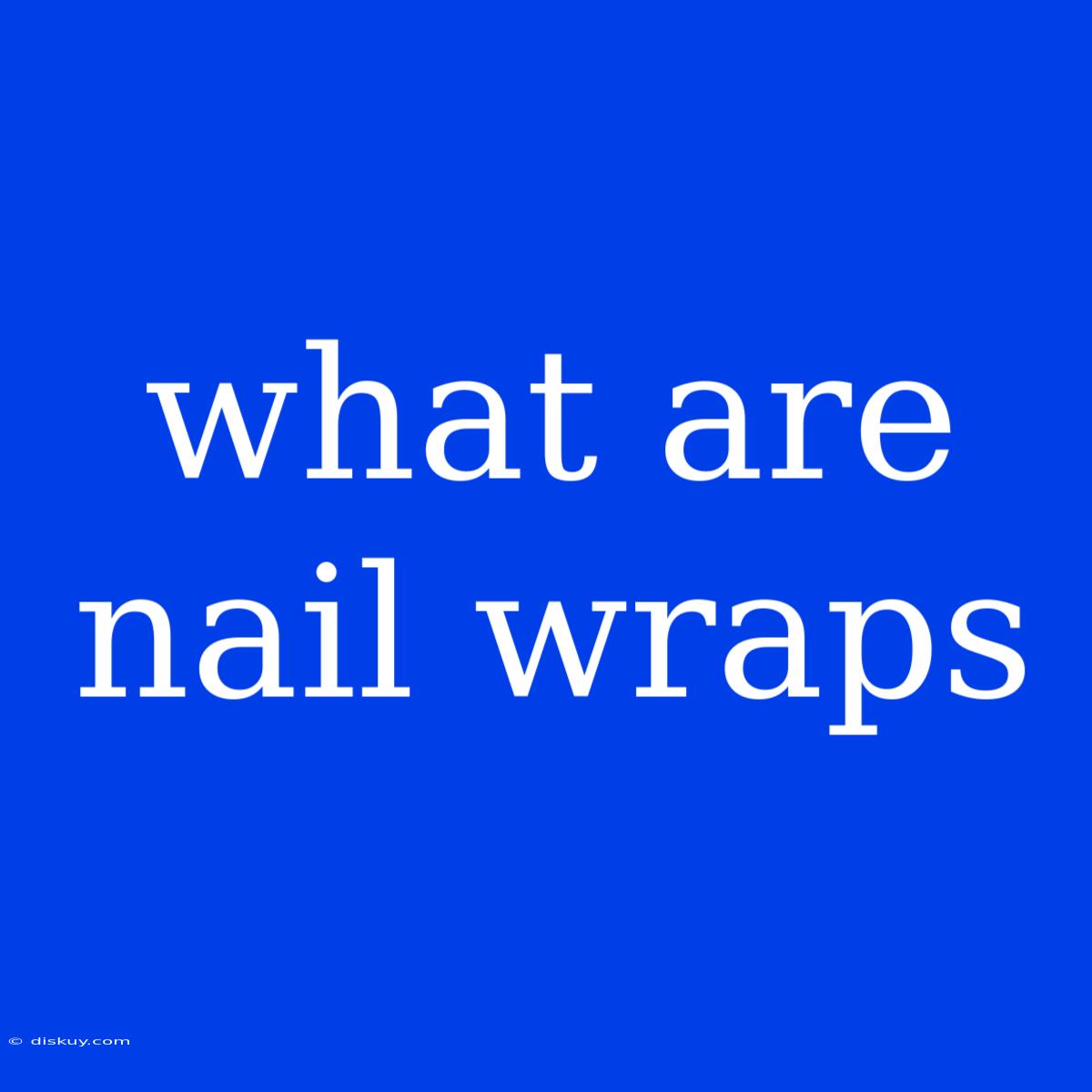 What Are Nail Wraps