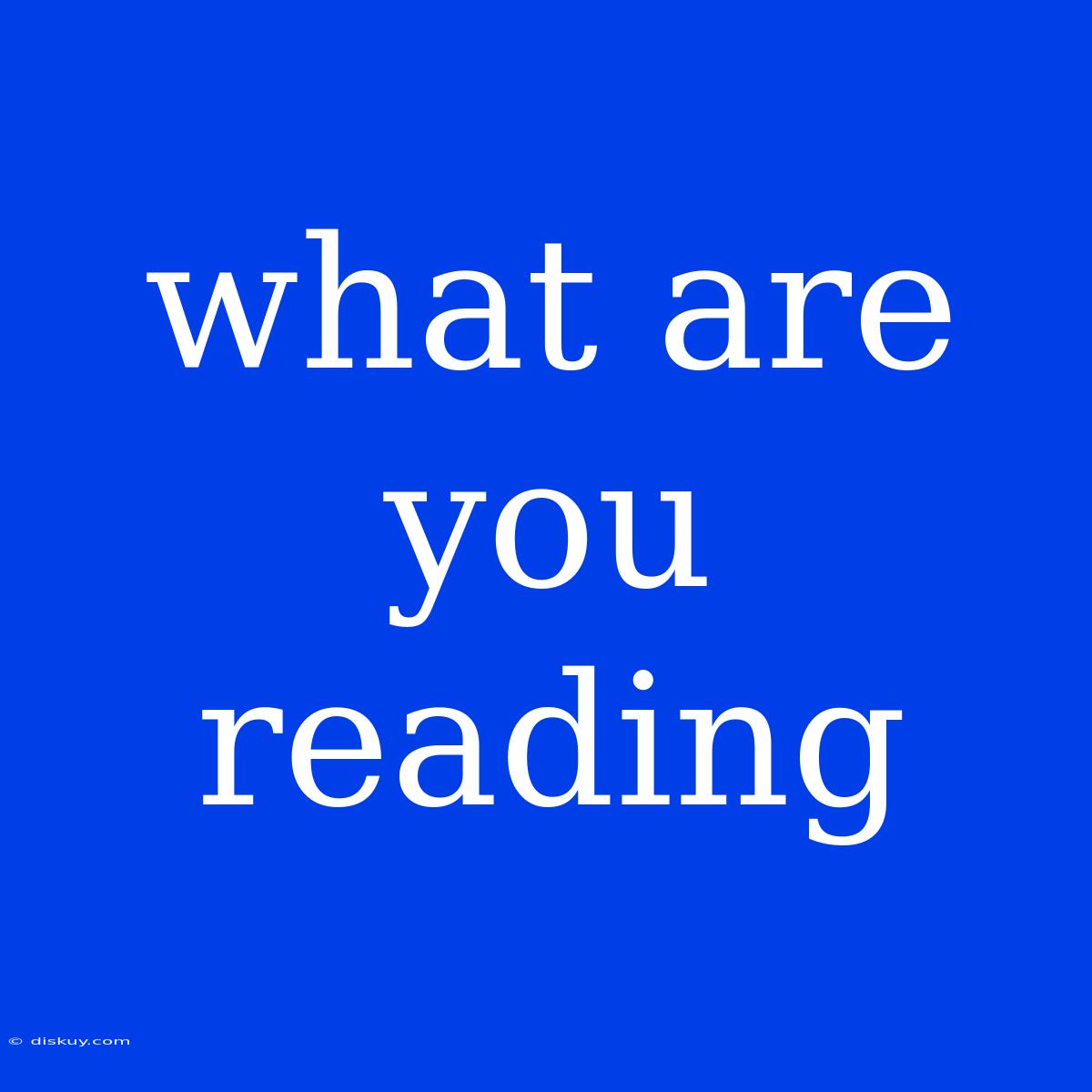 What Are You Reading