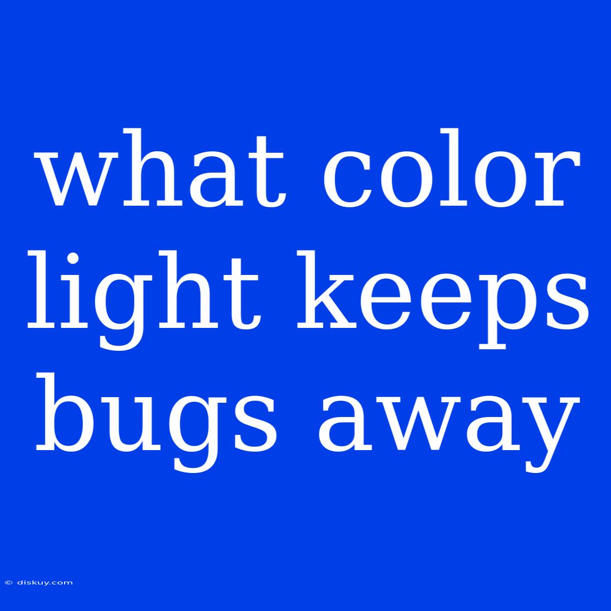 What Color Light Keeps Bugs Away