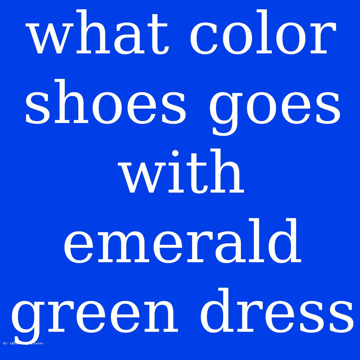 What Color Shoes Goes With Emerald Green Dress