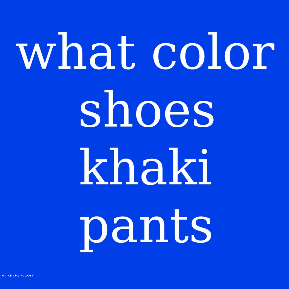 What Color Shoes Khaki Pants