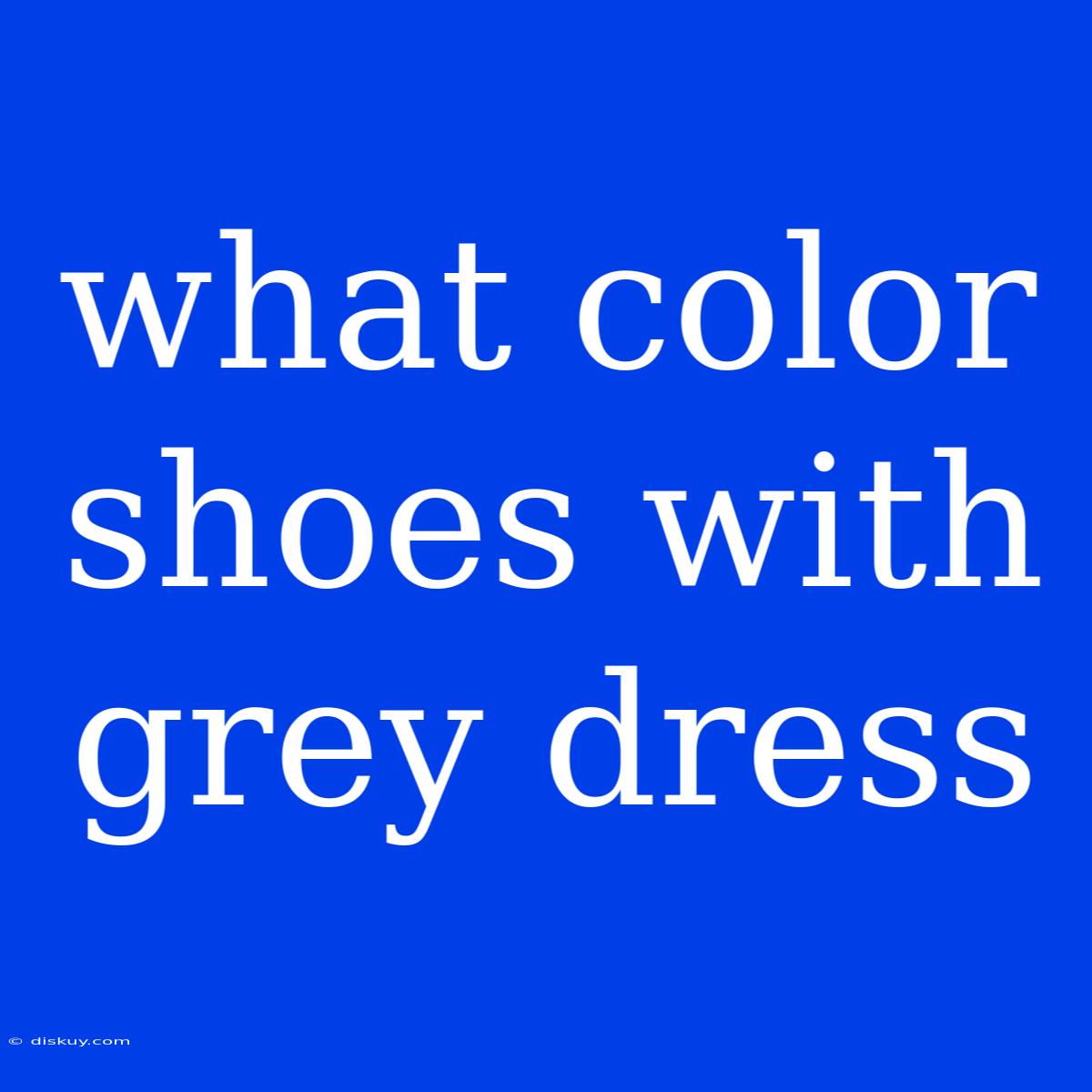 What Color Shoes With Grey Dress