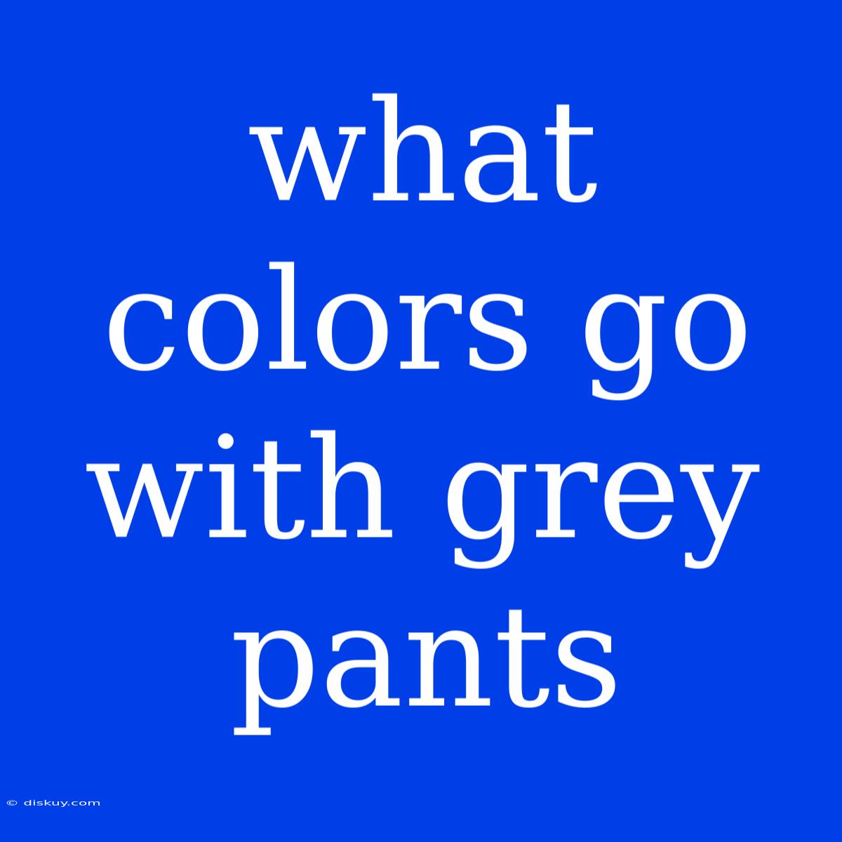 What Colors Go With Grey Pants