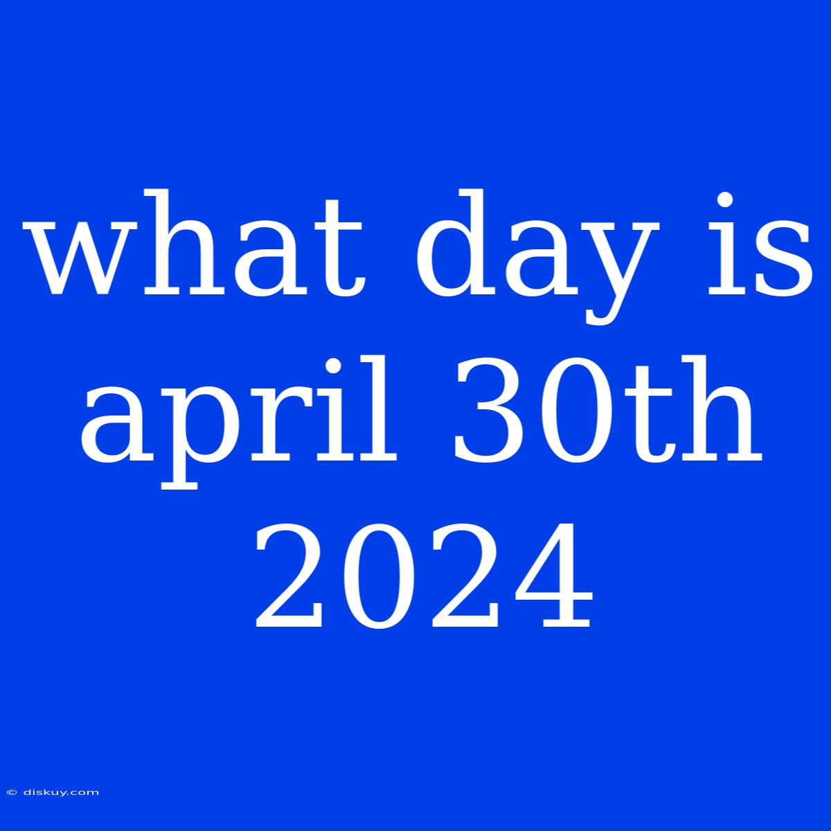 What Day Is April 30th 2024