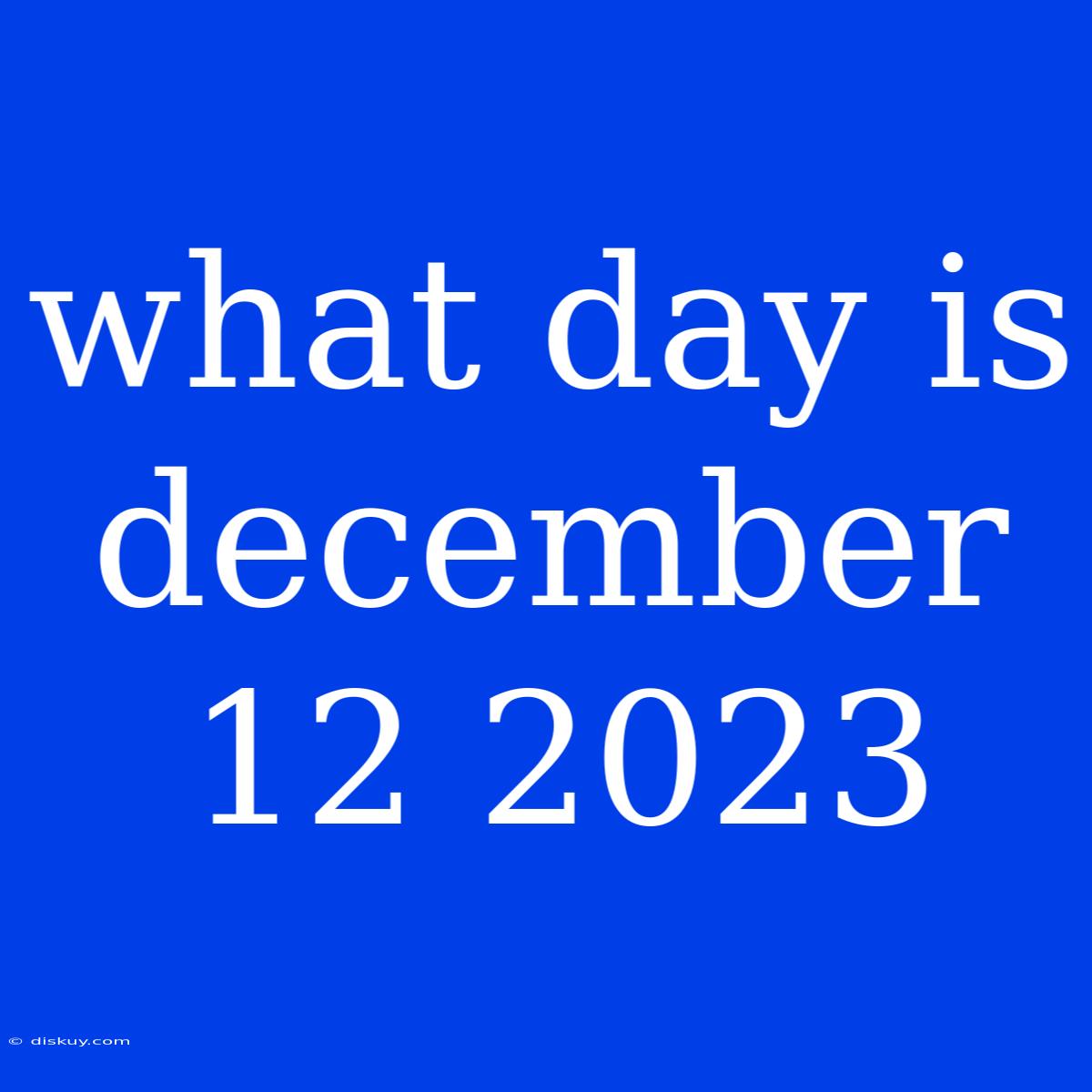 What Day Is December 12 2023