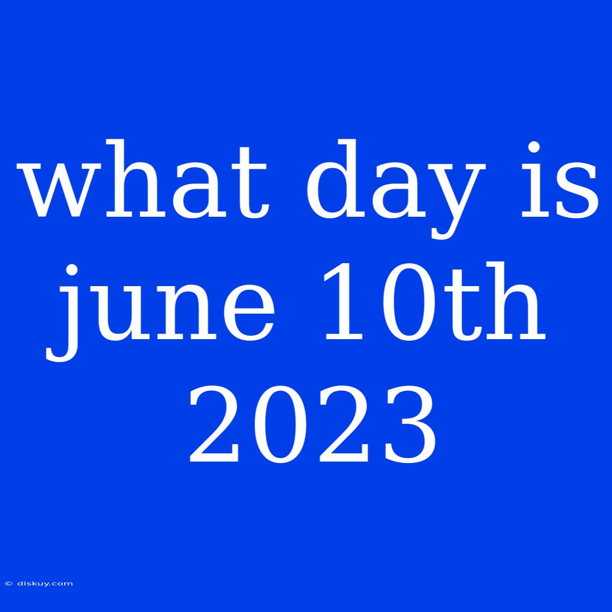 What Day Is June 10th 2023