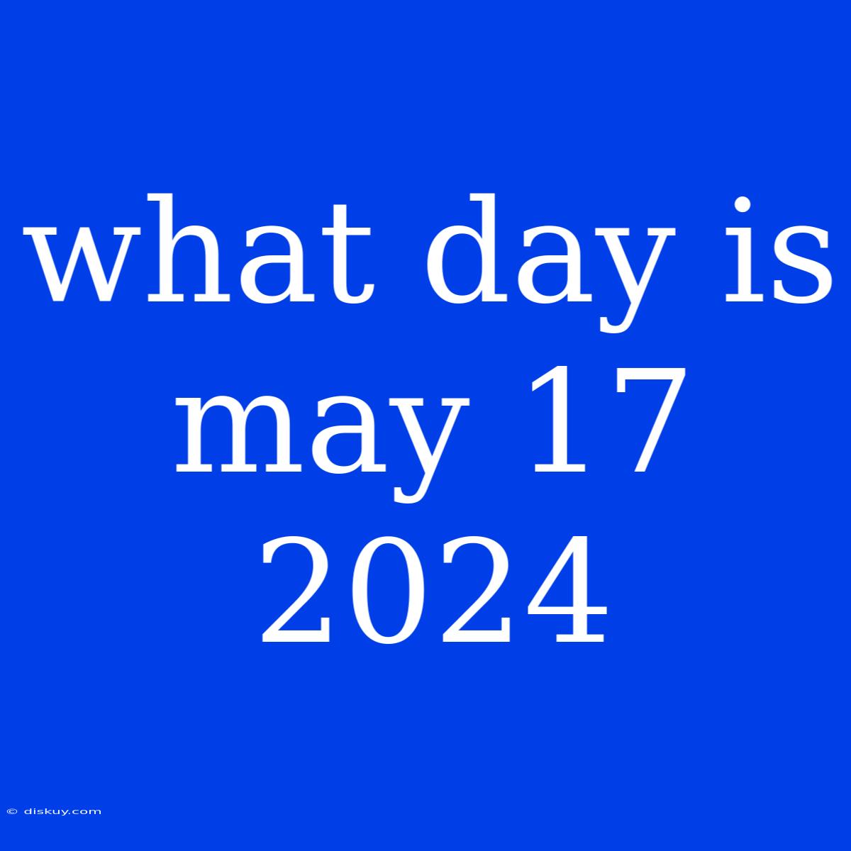 What Day Is May 17 2024