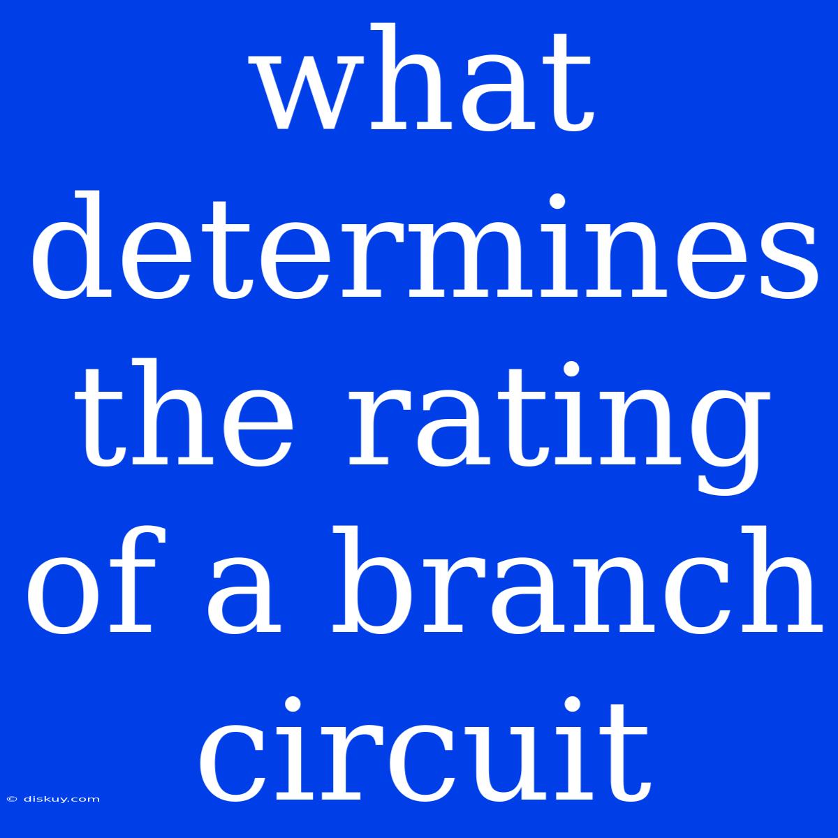 What Determines The Rating Of A Branch Circuit