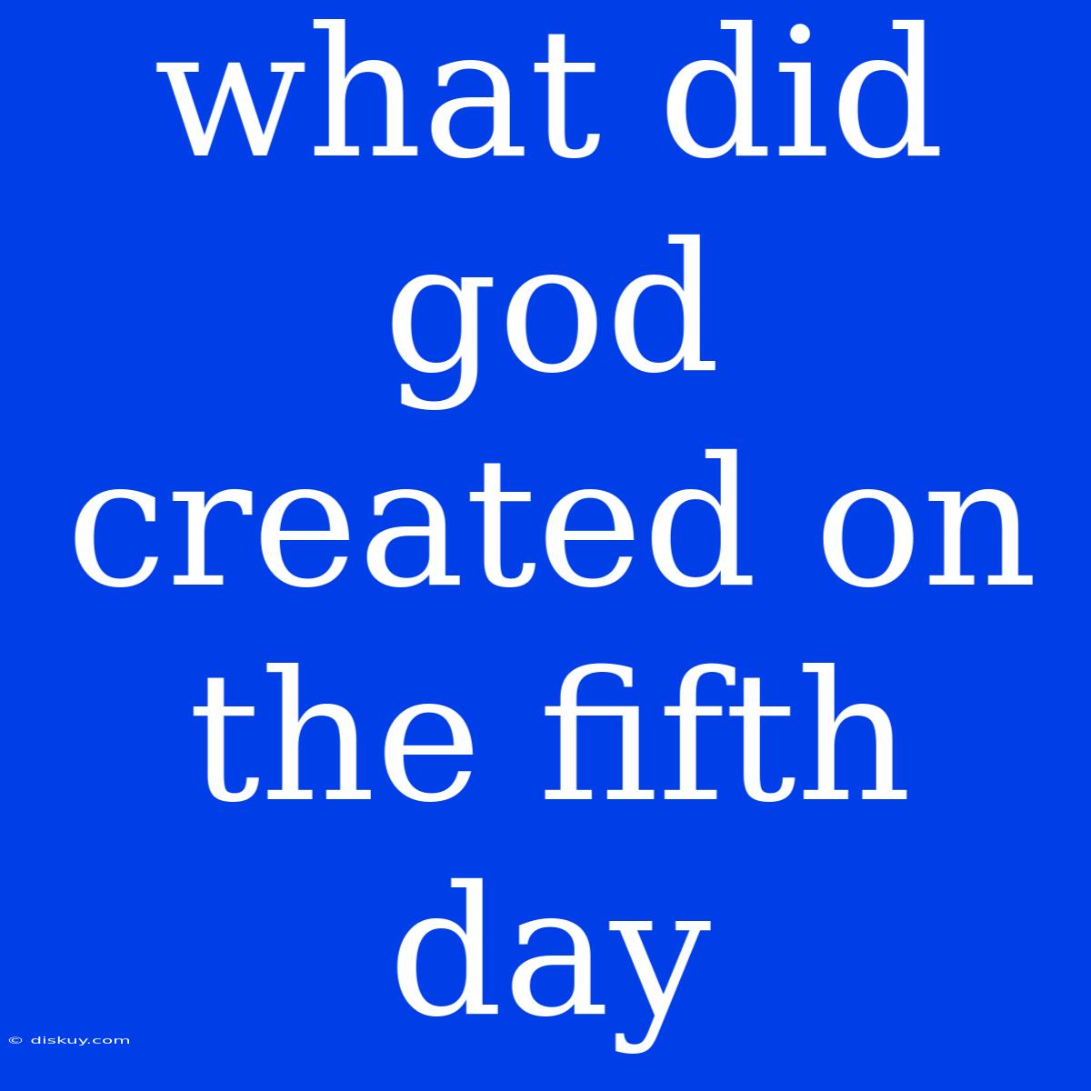 What Did God Created On The Fifth Day