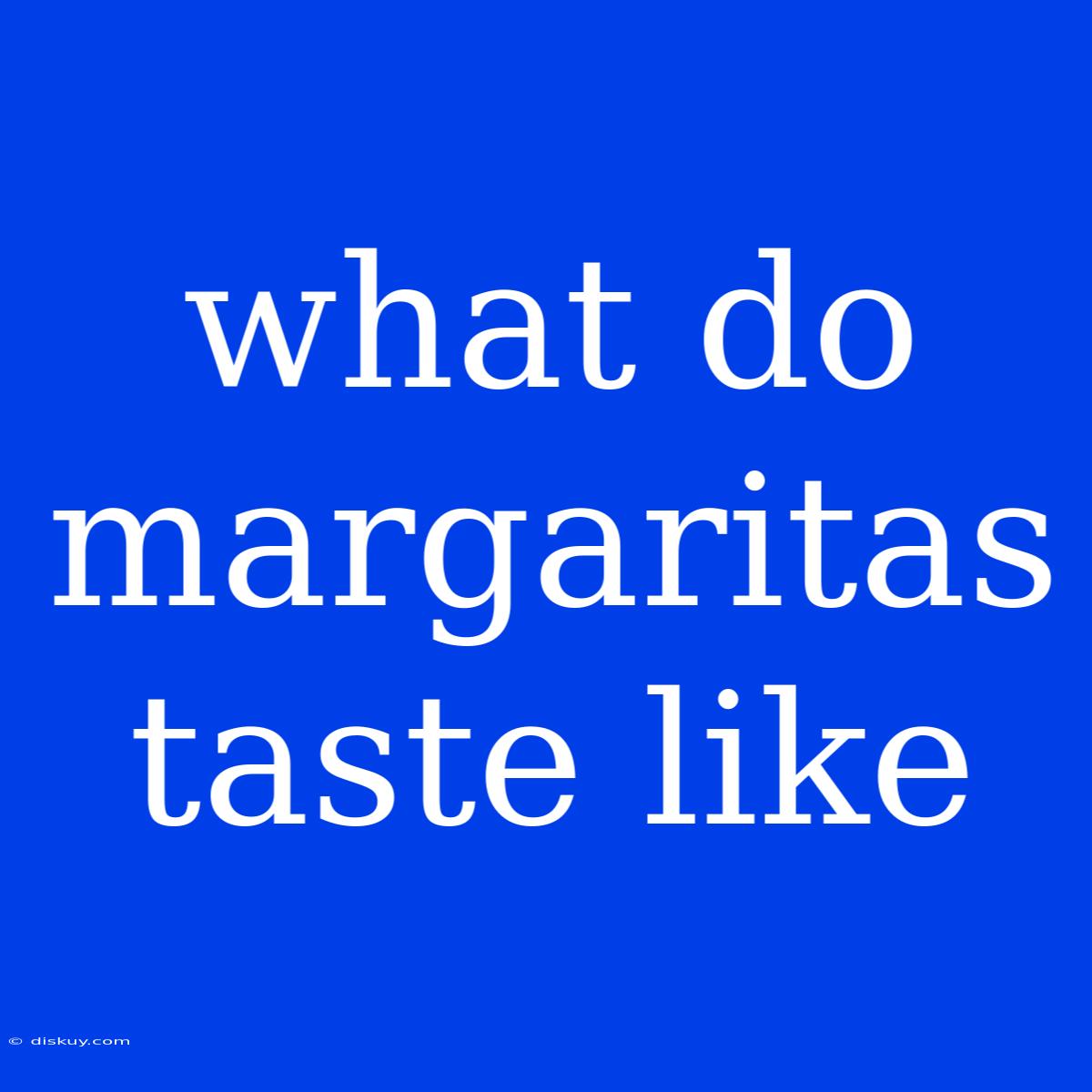 What Do Margaritas Taste Like