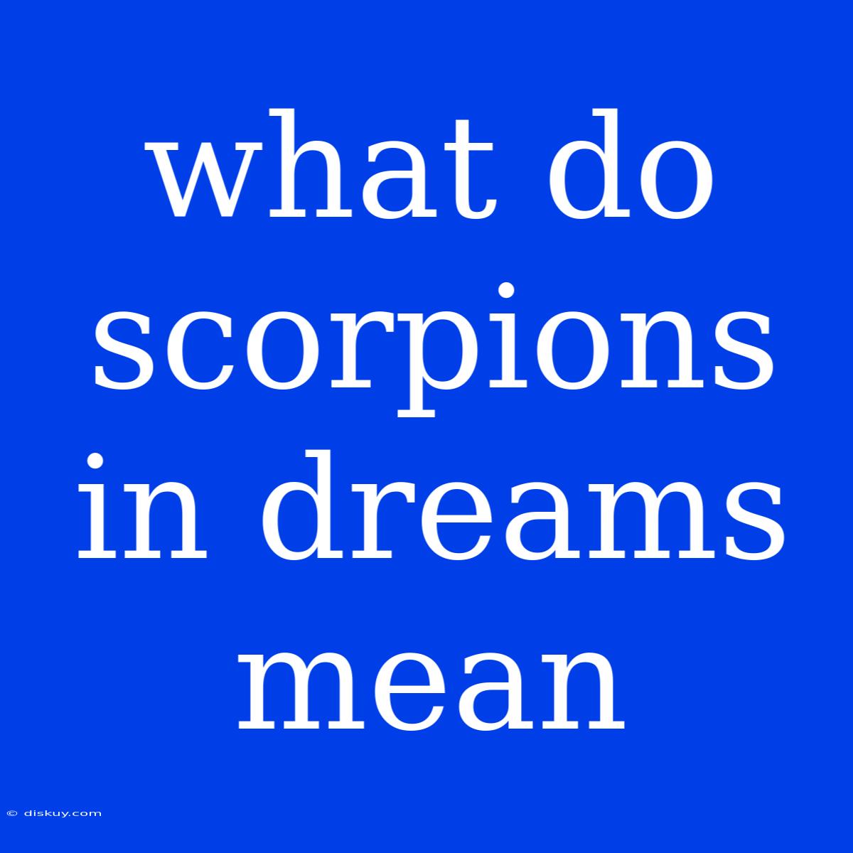 What Do Scorpions In Dreams Mean