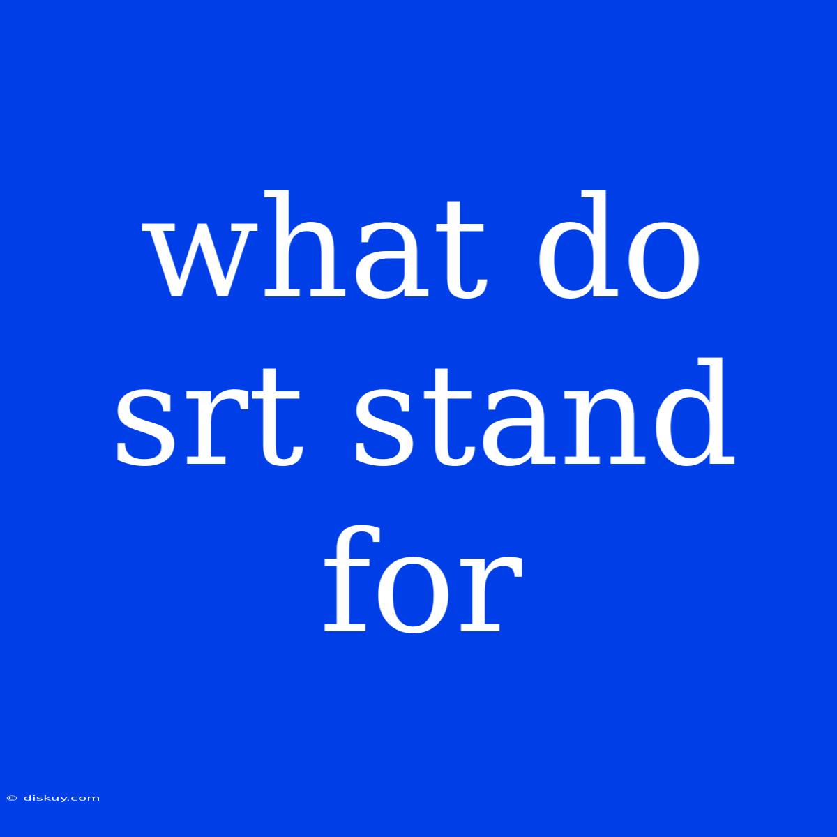 What Do Srt Stand For