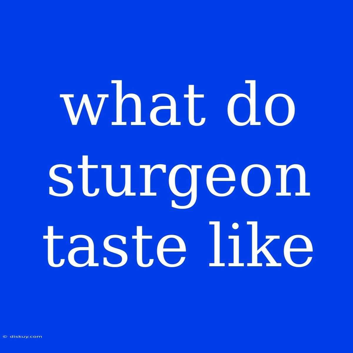 What Do Sturgeon Taste Like