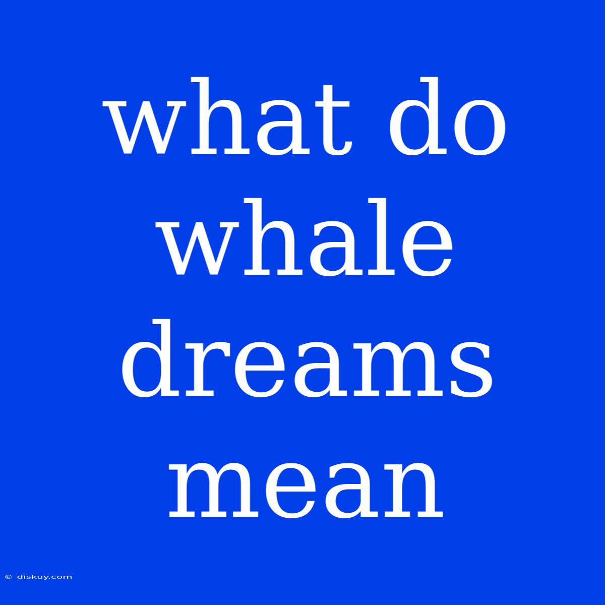 What Do Whale Dreams Mean