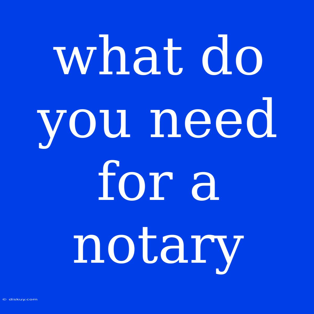 What Do You Need For A Notary