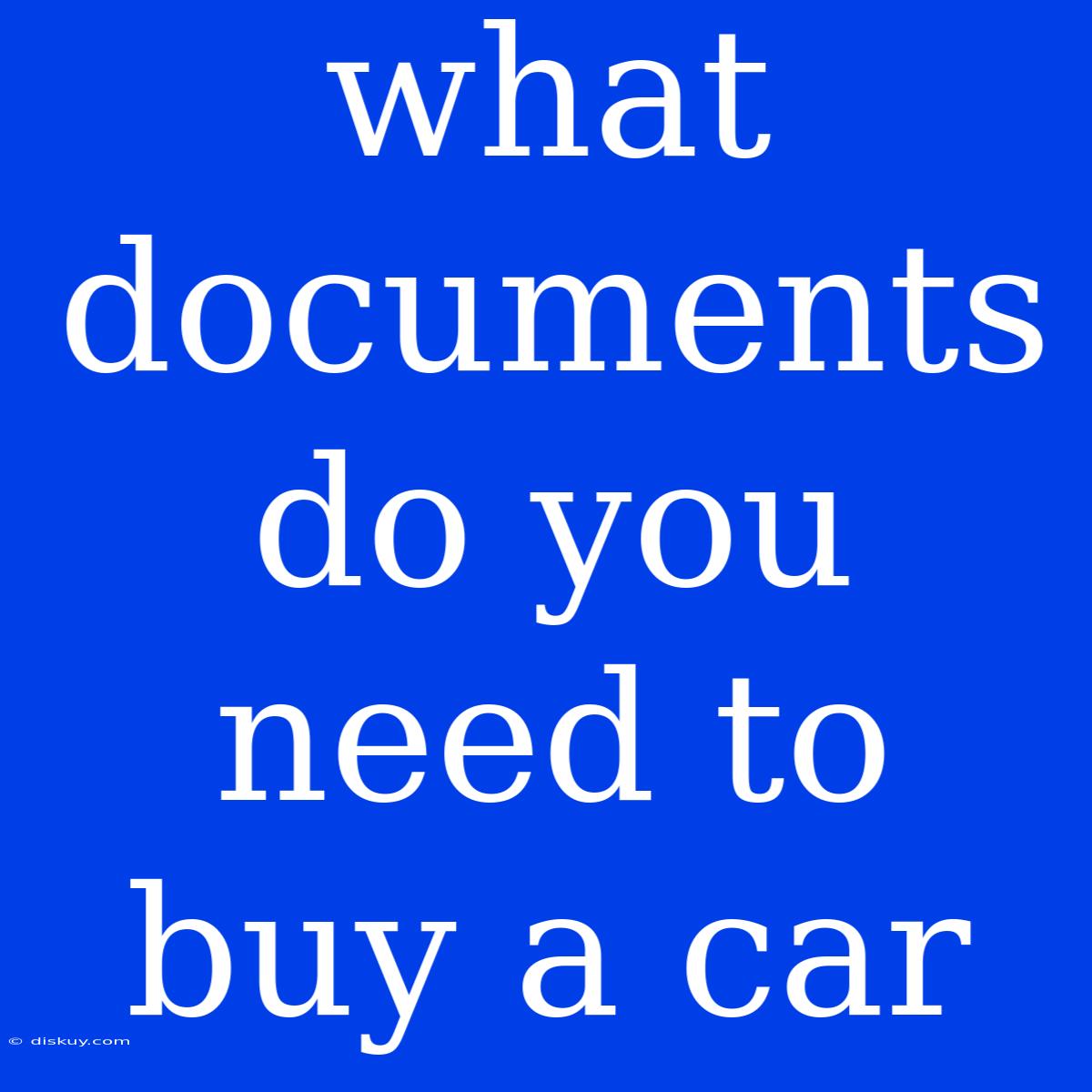 What Documents Do You Need To Buy A Car