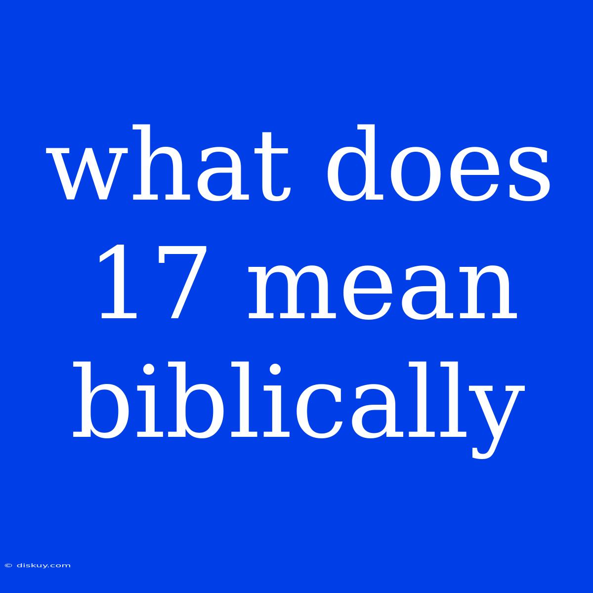 What Does 17 Mean Biblically