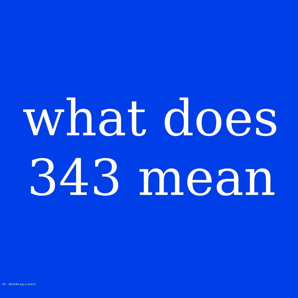 What Does 343 Mean