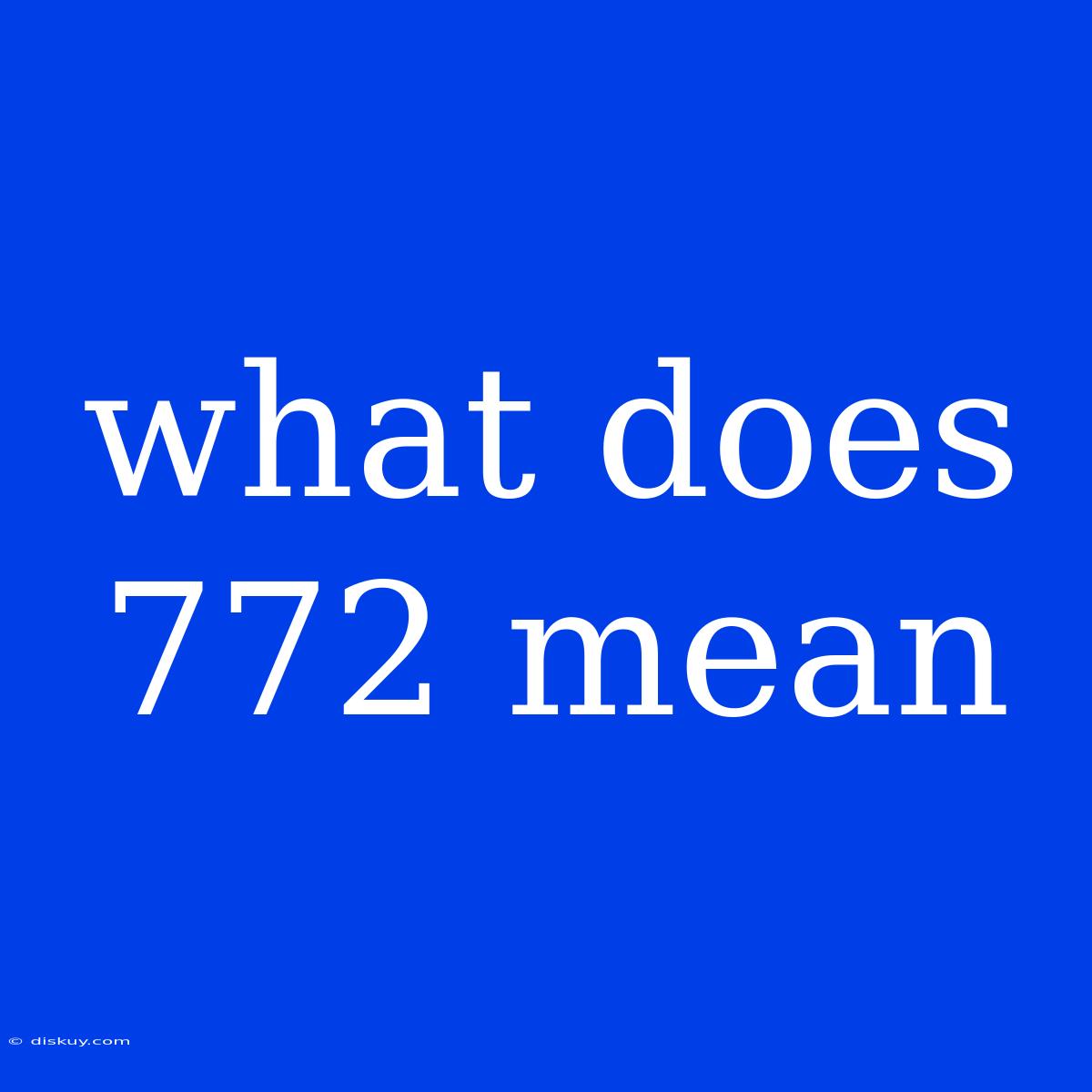 What Does 772 Mean