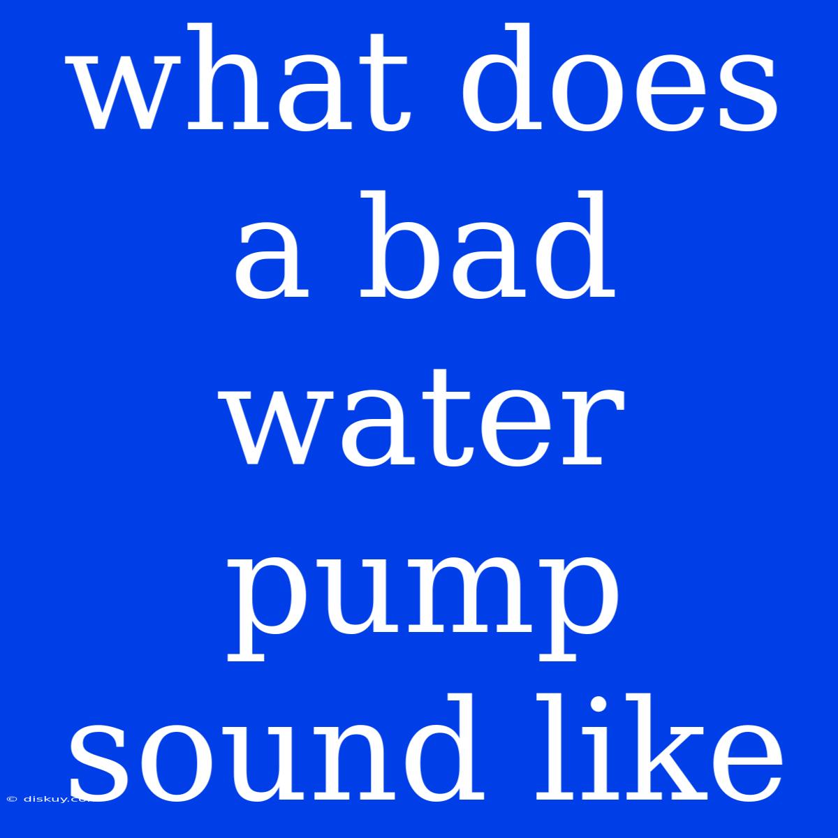 What Does A Bad Water Pump Sound Like