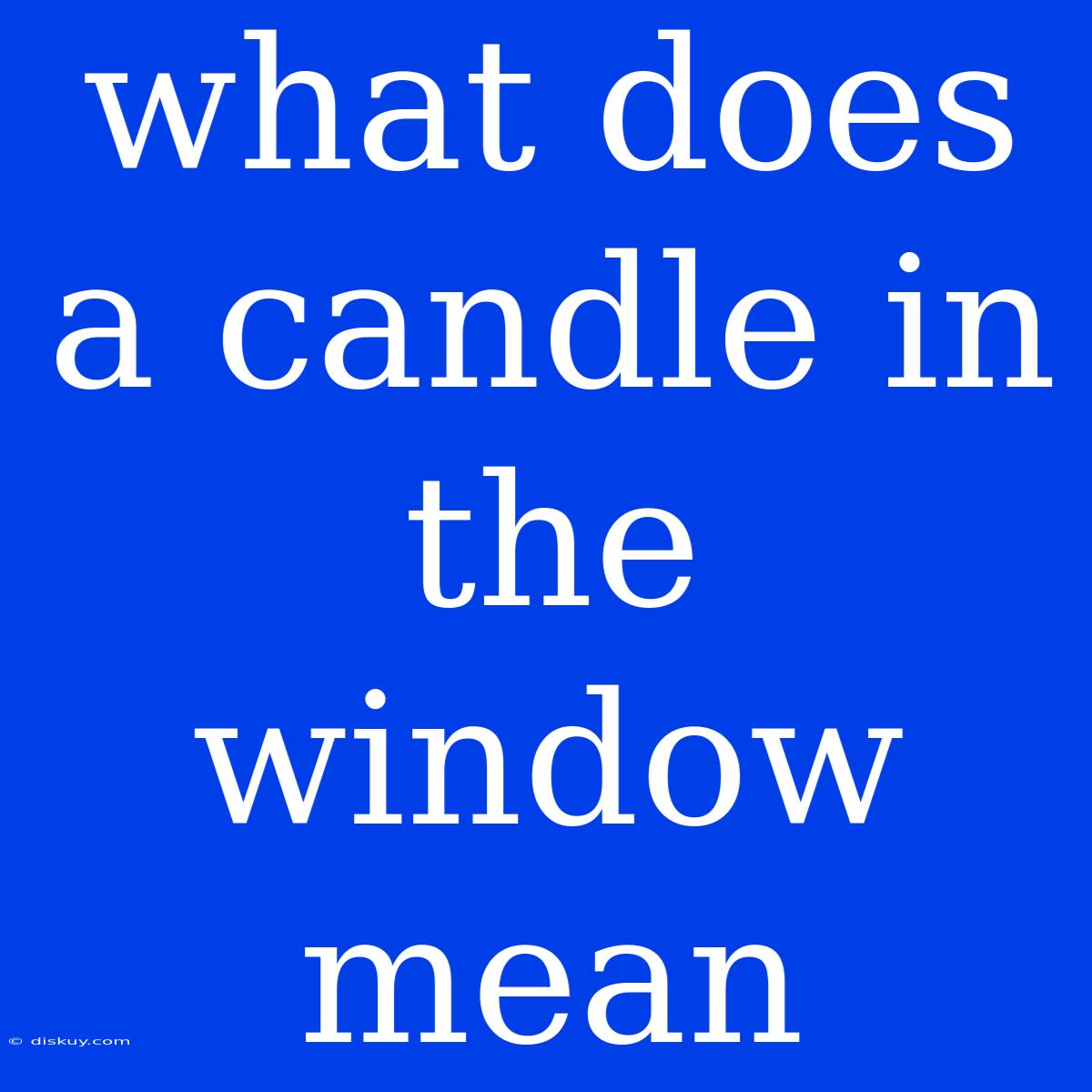 What Does A Candle In The Window Mean