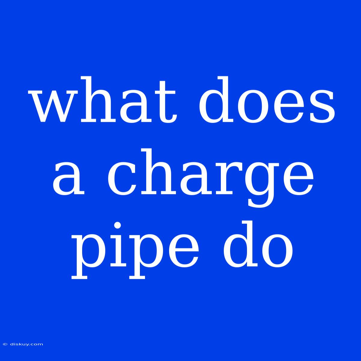 What Does A Charge Pipe Do