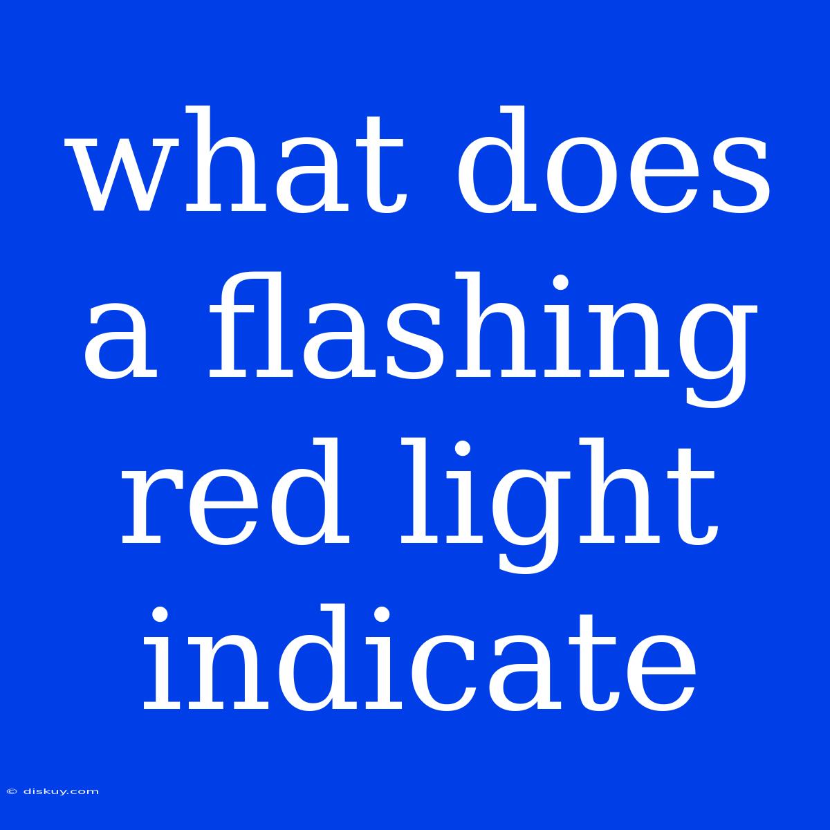 What Does A Flashing Red Light Indicate