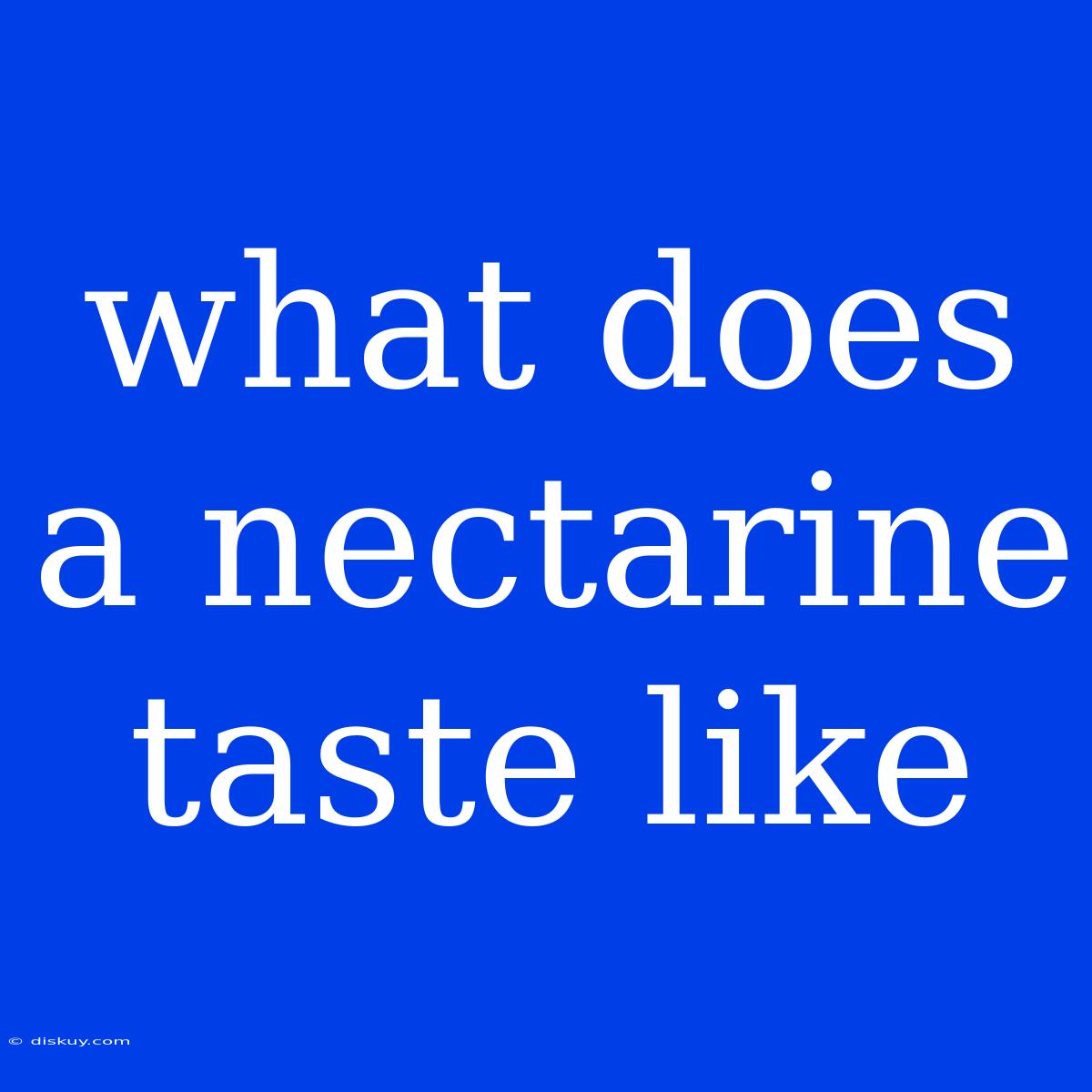 What Does A Nectarine Taste Like