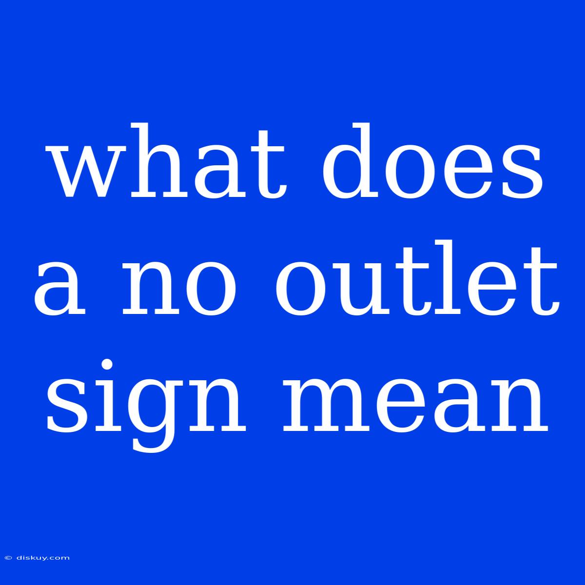 What Does A No Outlet Sign Mean