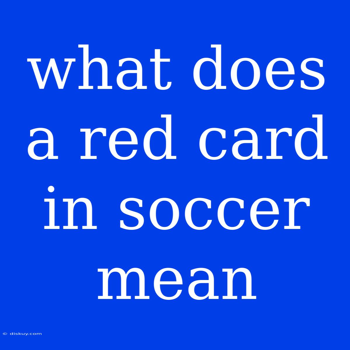 What Does A Red Card In Soccer Mean