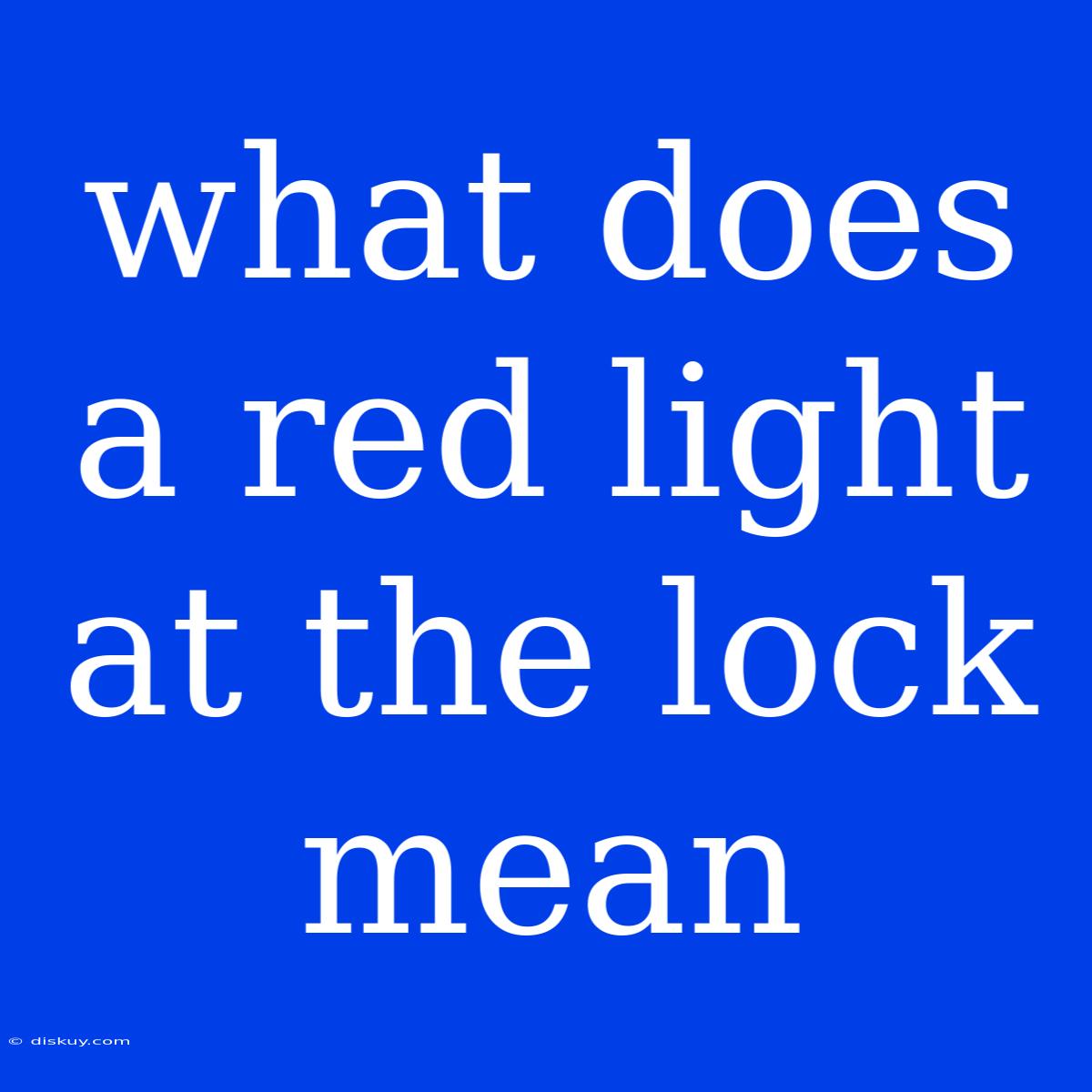 What Does A Red Light At The Lock Mean