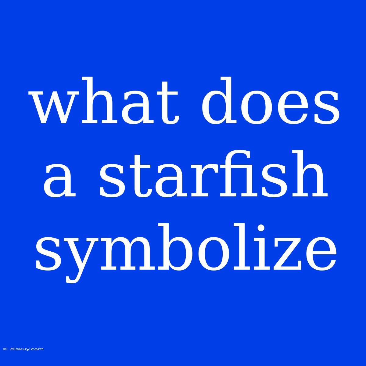 What Does A Starfish Symbolize