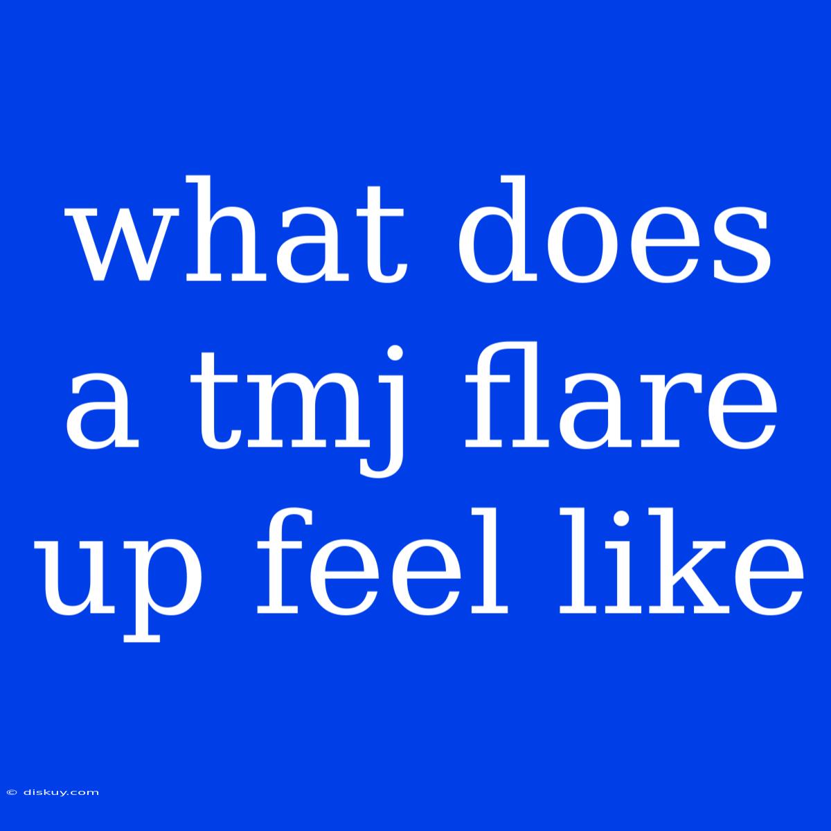 What Does A Tmj Flare Up Feel Like