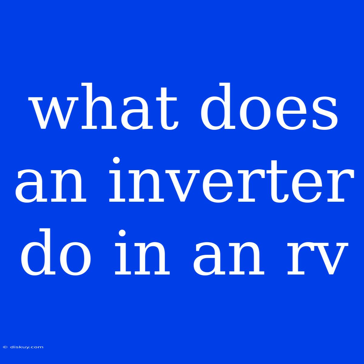 What Does An Inverter Do In An Rv