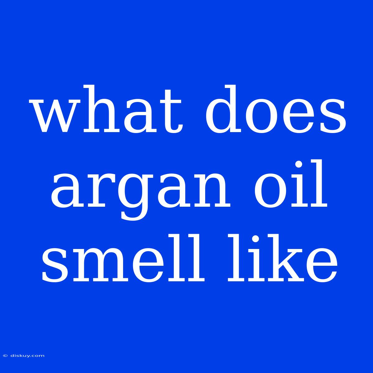 What Does Argan Oil Smell Like