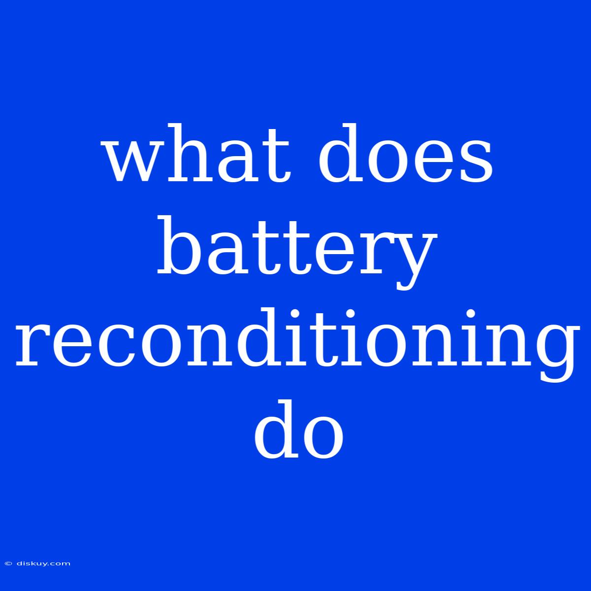 What Does Battery Reconditioning Do