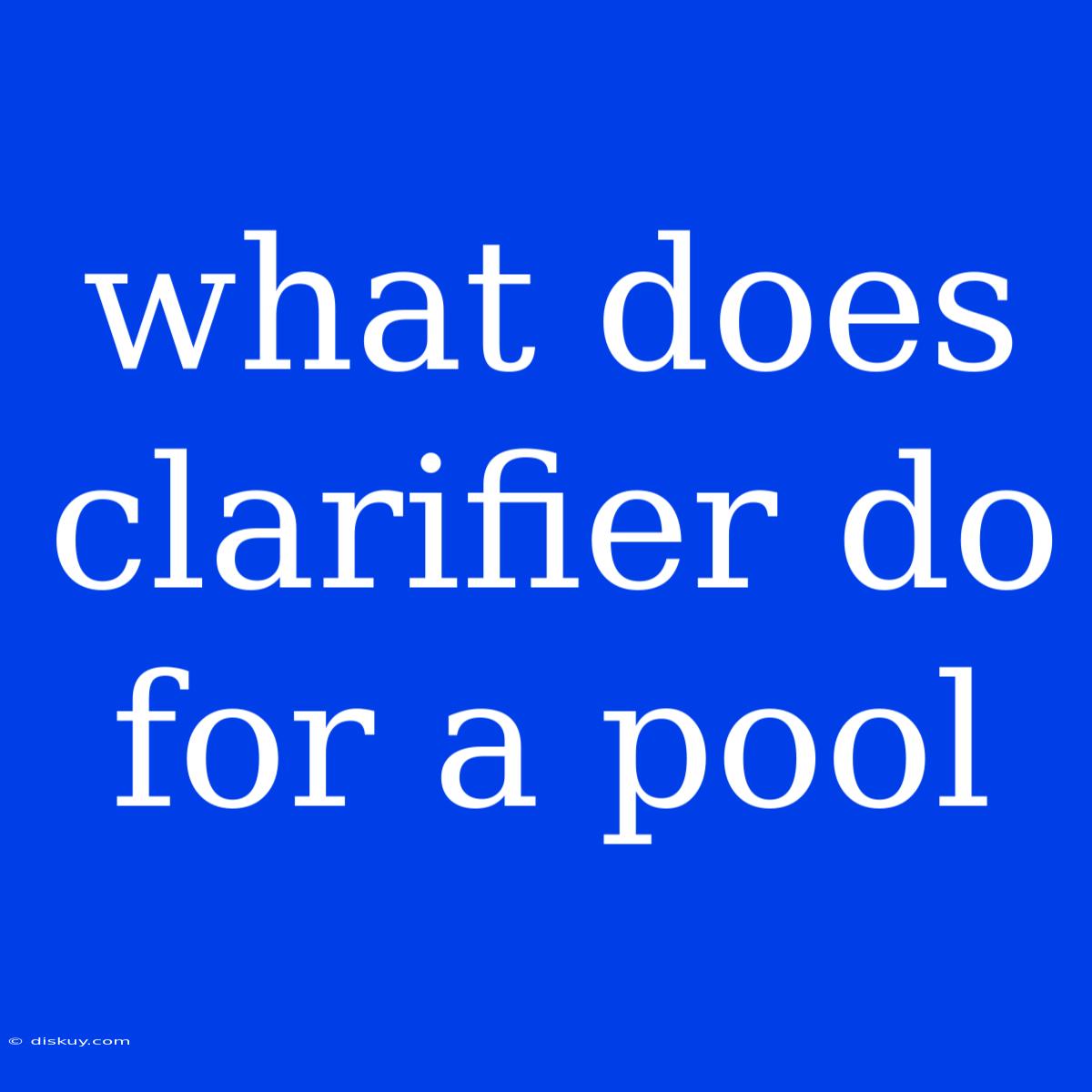 What Does Clarifier Do For A Pool