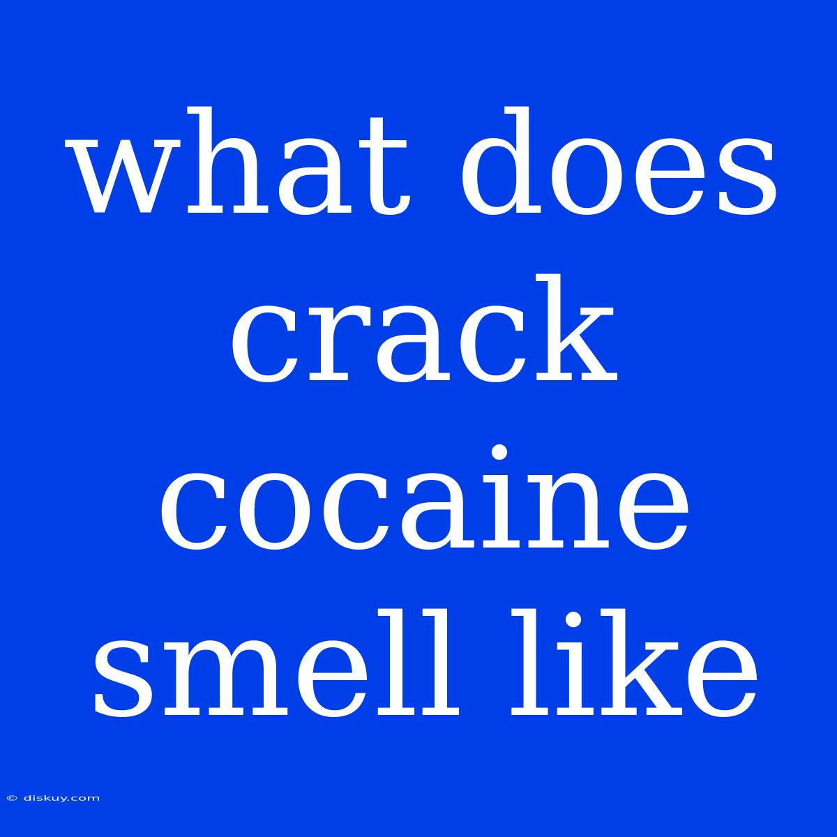 What Does Crack Cocaine Smell Like