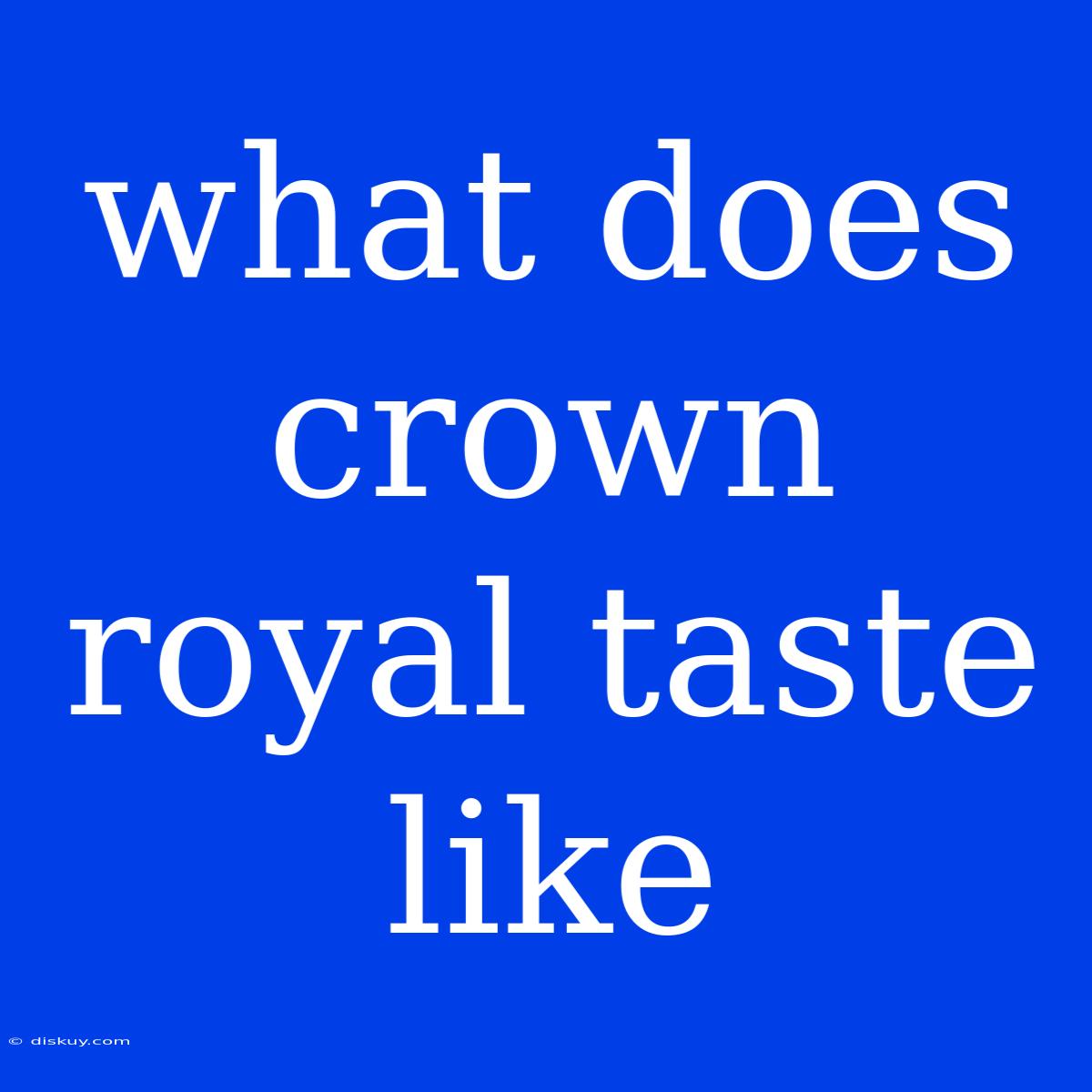 What Does Crown Royal Taste Like