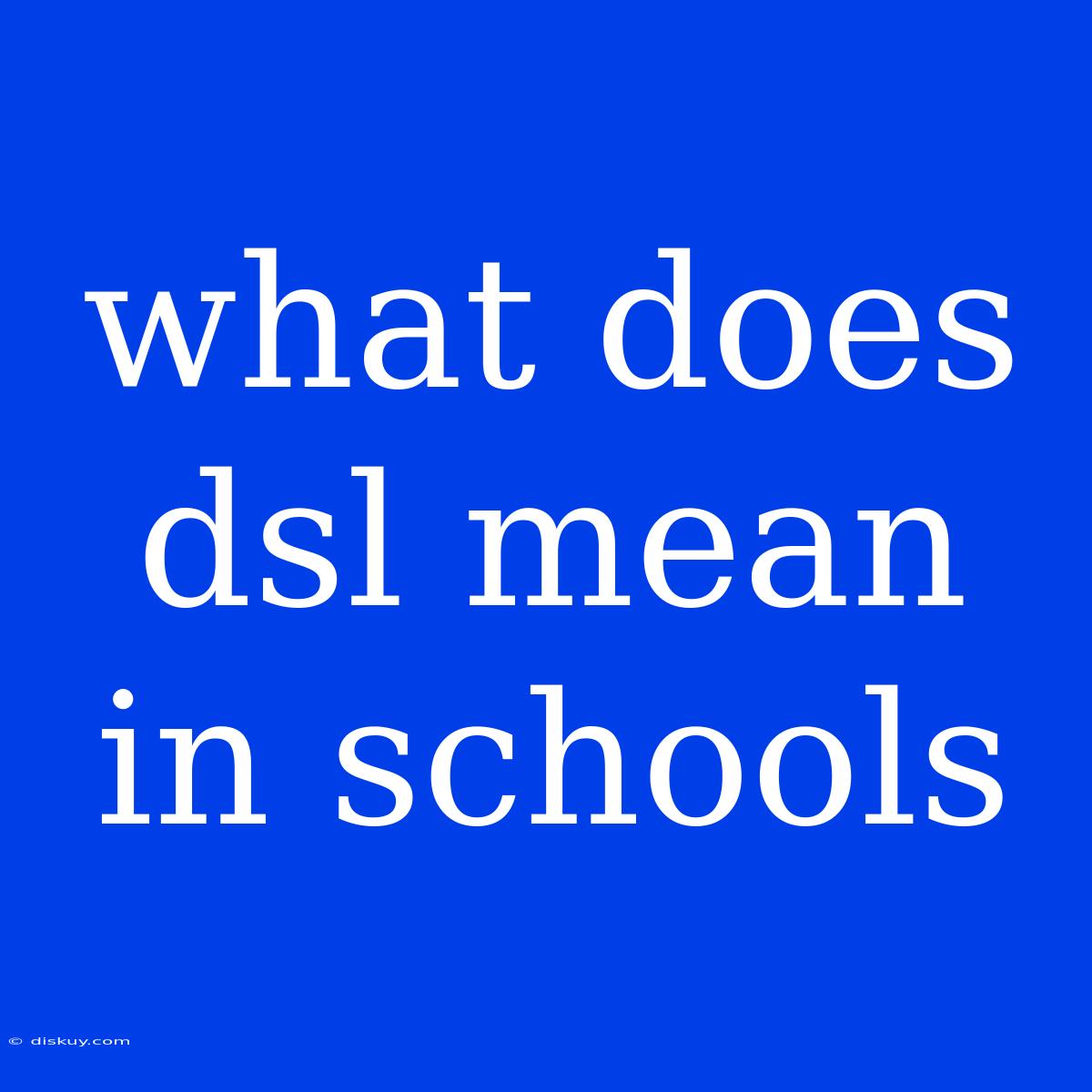 What Does Dsl Mean In Schools